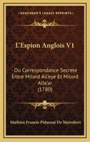 L'Espion Anglois V1: Ou Correspondance Secrete Entre Milord All'eye Et Milord Alle'ar (1780) 1104991349 Book Cover