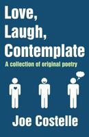 Love, Laugh, Contemplate: A Collection of Original Poetry 1462674402 Book Cover