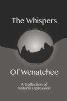 The Whispers of Wenatchee: A Collection of Natural Expression 0692149821 Book Cover