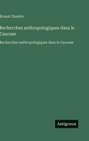 Recherches anthropologiques dans le Caucase: Recherches anthropologiques dans le Caucase (French Edition) 3563751412 Book Cover