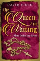 The Queen In Waiting: Mary Tudor takes the throne 1913335496 Book Cover