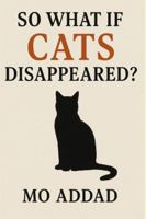 So What If Cats Disappeared ?: A Terrifying Look at a World Without Our Feline Guardians, Ecological Disaster We Never Saw Coming. B0G4CZC7P7 Book Cover