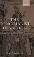 The Conciliarist Tradition: Constitutionalism in the Catholic Church 1300-1870 0199541248 Book Cover