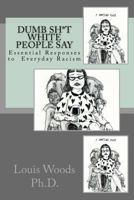 Dumb Sh*t White People Say: Essential Responses to Everyday Racism 1982098910 Book Cover