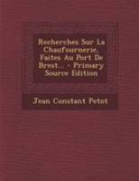 Recherches Sur La Chaufournerie, Faites Au Port De Brest... 1022322486 Book Cover