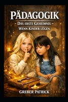 Pädagogik Das erste Geheimnis Wenn Kinder lügen: Goldene Tipps und Fallbeispiele (German Edition) B0H1GQ4MSJ Book Cover