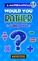 A Mathematical Would You Rather Game Book, Key Stage 1: 150 Maths Questions for Ages 6-8 B09M5457R7 Book Cover