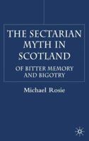 The Secretarian Myth in Scotland: Of Bitter Memory and Bigotry 1403921679 Book Cover