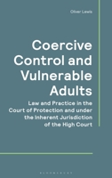 Coercive Control and Vulnerable Adults: Law and Practice in the Court of Protection and the Inherent Jurisdiction of the High Court 1526535912 Book Cover
