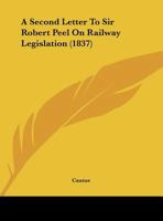 A Second Letter to Sir Robert Peel ...: On Railway Legislation 1359327681 Book Cover
