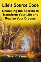 Life's Source Code: Unlocking the Secrets to Transform Your Life and Realize Your Dreams 1878182110 Book Cover