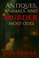 Antiques, animals, and murder most odd B0G38QQWNB Book Cover