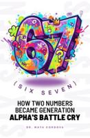 67 (SIX SEVEN): How Two Numbers Became Generation Alpha's Battle Cry B0FZHBFDSK Book Cover