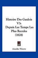 Histoire Des Gaulois V3: Depuis Les Temps Les Plus Recules (1828) 1166794415 Book Cover