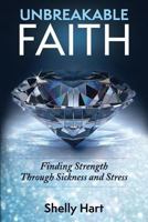 Unbreakable Faith: Finding Strength Through Sickness and Stress 1986841405 Book Cover