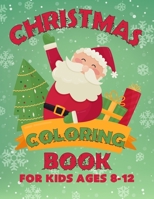 Christmas Coloring Book for Kids Ages 8-12: Let Your Kid Decorate A Fantastic Holiday Just By Crayons Gift from Mom Dad for Kids 1699080534 Book Cover