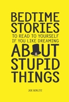 Bedtime Stories To Read To Yourself If You Like Dreaming About Stupid Things 057824957X Book Cover