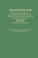 Aroostook War: Historical Sketch and Roster of Commissioned Officers and Enlisted Men Called Into Service for the Protection of the N 0806348062 Book Cover