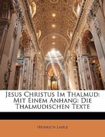 Jesus Christus Im Thalmud: Mit Einem Anhang: Die Thalmudischen Texte 1017658978 Book Cover