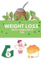 Weight Loss With Yerba Mate Tea: A Comprehensive Guide To Yerba Mate, Black And White Paper, How to Prepare it, How to Choose the Right Vessel and ... with High Caffeine Content Instead of Coffee| B095L5LXXR Book Cover
