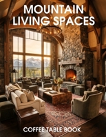 Mountain Living Spaces Coffee Table Book: Inspired Homes, Rustic Retreats, and Contemporary Mountain Design B0HM3SFWHB Book Cover