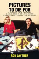 Pictures to Die for: Photos and Stories from the World's Most Published Photo Journalist 1491794283 Book Cover