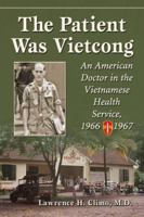 The Patient Was Vietcong: An American Doctor in the Vietnamese Health Service, 1966-1967 0786478993 Book Cover