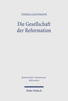 Die Gesellschaft Der Reformation: Studien Zu Sozialen, Kulturellen, Ökonomischen Und Politischen Dynamiken Im Alten Reich Der 1520er Jahre 3161642708 Book Cover