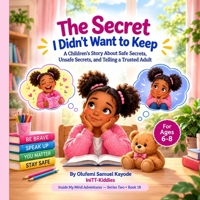The Secret I Didn't Want to Keep: A Children's Story About Safe Secrets, Unsafe Secrets, and Telling a Trusted Adult (Inside My Mind Adventures) B0HKMW689X Book Cover