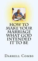 how to Make your Marriage what God Intended it to Be 1533364052 Book Cover