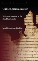 Cultic Spiritualization: Religious Sacrifice in the Dead Sea Scrolls 1463242417 Book Cover