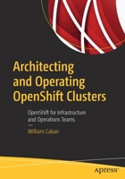 Architecting and Operating Openshift Clusters: Openshift for Infrastructure and Operations Teams 1484249844 Book Cover
