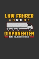 LKW fahrer weil Disponenten auch Helden brauchen: A5 Notizbuch | Notebook | Notizheft | Punktraster | LKW fahrer, Trucker, Job, Beruf, Disponenten | ... 120 Seiten ca. Din A5 (6x9") (German Edition) 1673968430 Book Cover