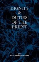 Dignity and Duties of the Priest; Or Selva....a Collection of Materials for Ecclesiastical Retreats. Rule of Life and Spiritual Rules 1461147646 Book Cover