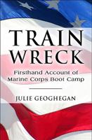 Train Wreck: Firsthand Account of Marine Corps Boot Camp 1608363481 Book Cover