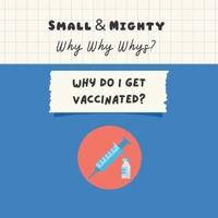 Small & Mighty Why Why Whys: Why Do I Get Vaccinated? B0FNWXKLX8 Book Cover