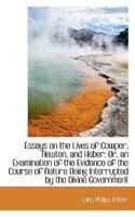 Essays on the Lives of Cowper, Newton, and Heber: Or, an Examination of the Evidence of the Course of Nature Being Interrupted by the Divine Government (Classic Reprint) 1103065416 Book Cover