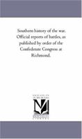 Southern history of the war. Official reports of battles, as published by order of the Confederate Congress at Richmond. 1425563228 Book Cover