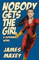 Nobody Gets the Girl: A Superhero Novel 149285221X Book Cover