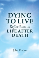 DYING TO LIVE Reflections on LIFE AFTER DEATH 1922449970 Book Cover