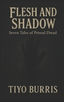 Flesh and Shadow: Seven Tales of Primal Dread B0FH9HJSDQ Book Cover