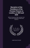 Narrative of the Residence of the Persian Princes in London, in 1835 and 1836: With an Account of Their Journey from Persia, and Subsequent Adventures, Volume 2 1358177872 Book Cover