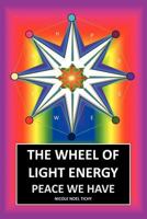 The Wheel of Light Energy: Peace We Have 1452537208 Book Cover