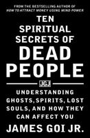 Ten Spiritual Secrets of Dead People: Understanding Ghosts, Spirits, Lost Souls, and How They Can Affect You 1683470338 Book Cover
