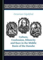 Culture, Confession, Ethnicity and Race in the Middle Basin of the Danube 1036408744 Book Cover
