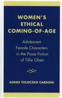 Women's Ethical Coming-of-Age: Adolescent Female Characters in the Prose Fiction of Tillie Olsen 0761809236 Book Cover