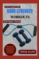 Resistance Band Strength Workouts: Build Strength, Burn Fat, and Tone Your Body Anywhere: Quick and Easy Resistance Band Workouts for Busy People Who Want Real Results B0FT1FRGNK Book Cover