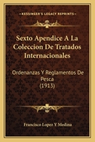 Sexto Apendice a la Coleccion de Tratados Internacionales: Ordenanzas y Reglamentos de Pesca (1913) 1160790981 Book Cover