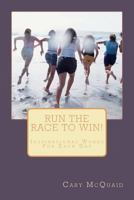 Run The Race To Win! 1463648510 Book Cover