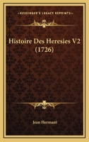 Histoire Des Heresies V2 (1726) 1165933233 Book Cover